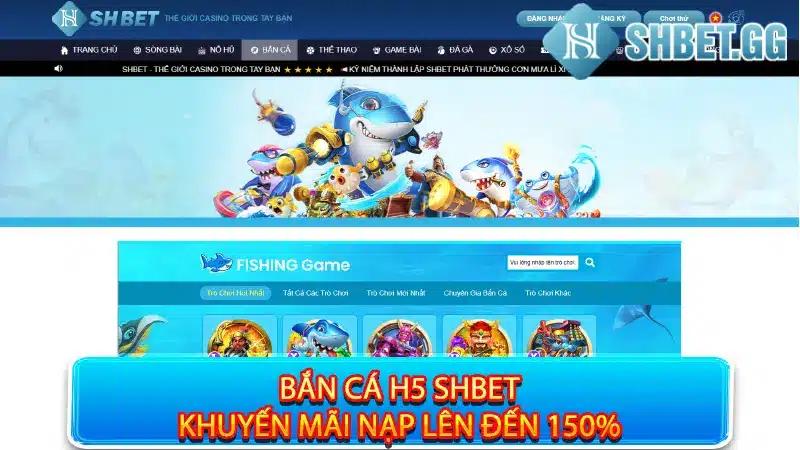 Bắn Cá H5 - Săn Bắt Không Giới Hạn Nhận Thưởng Liền Tay 5 Bắn cá h5 shbet khuyến mãi nạp lên đến 150%